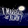 I married an Alien!