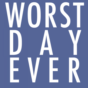 The Worst Day Ever