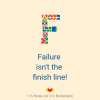 Failure isn't the finish line...